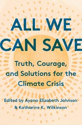 All We Can Save - Ayana Elizabeth Johnson, Katharine K. Wilkinson