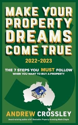 Make Your Property Dreams Come True 2022-2023 - Andrew Crossley