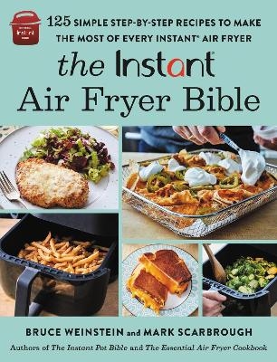 The Instant® Air Fryer Bible - Bruce Weinstein, Mark Scarbrough