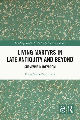 Living Martyrs in Late Antiquity and Beyond - Diane Fruchtman