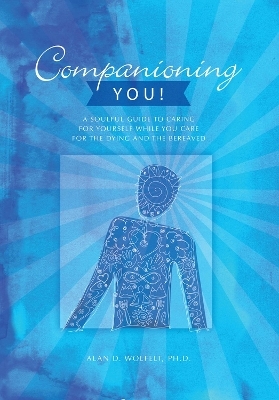 Companioning You! - Dr. Alan Wolfelt, Alan D Wolfelt