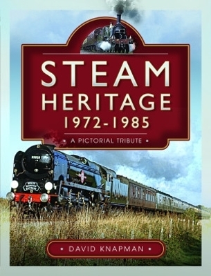 Steam Heritage, 1972-1985 - David Knapman