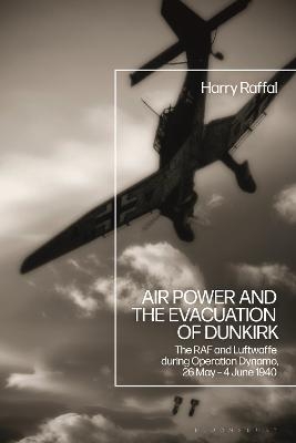 Air Power and the Evacuation of Dunkirk - Harry Raffal