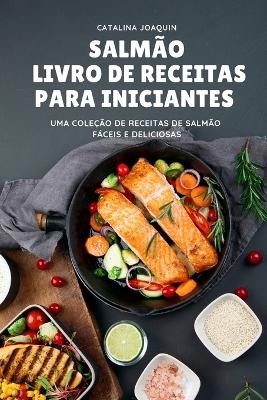 Salmão Livro de Receitas Para Iniciantes -  Catalina Joaquin