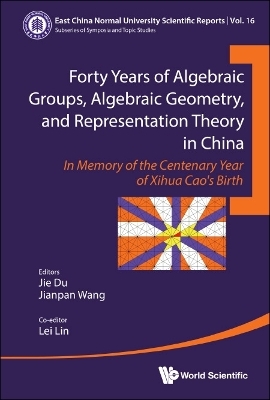 Forty Years Of Algebraic Groups, Algebraic Geometry, And Representation Theory In China: In Memory Of The Centenary Year Of Xihua Cao's Birth - Jie Du, Jianpan Wang, Lei Lin