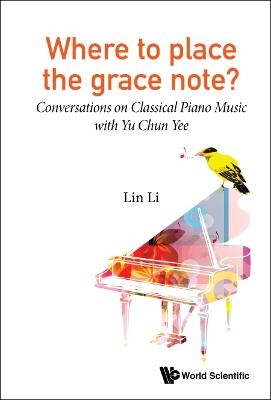 Where To Place The Grace Note?: Conversations On Classical Piano Music With Yu Chun Yee - Lin Li