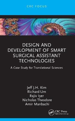 Design and Development of Smart Surgical Assistant Technologies - Jeff J.H. Kim, Richard Um, Rajiv R. Iyer, Nicholas Theodore, Amir Manbachi