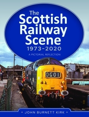 The Scottish Railway Scene 1973-2020 - John Burnett Kirk