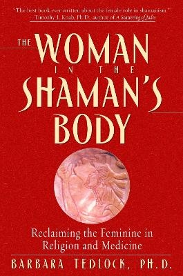 The Woman in the Shaman's Body - Barbara Tedlock