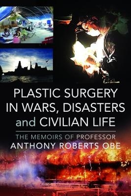 Plastic Surgery in Wars, Disasters and Civilian Life - Anthony Roberts