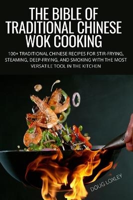 The Bible of Traditional Chinese Wok Cooking -  Doug Loxley