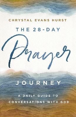 The 28-Day Prayer Journey - Chrystal Evans Hurst