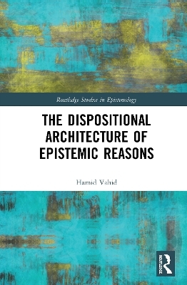 The Dispositional Architecture of Epistemic Reasons - Hamid Vahid