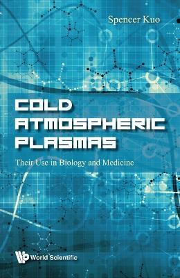 Cold Atmospheric Plasmas: Their Use In Biology And Medicine - Spencer P Kuo