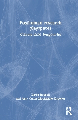 Posthuman research playspaces - David Rousell, Amy Cutter-Mackenzie-Knowles