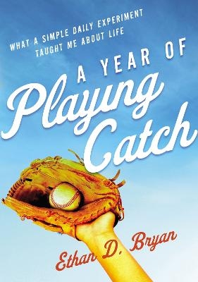 A Year of Playing Catch - Ethan  D. Bryan