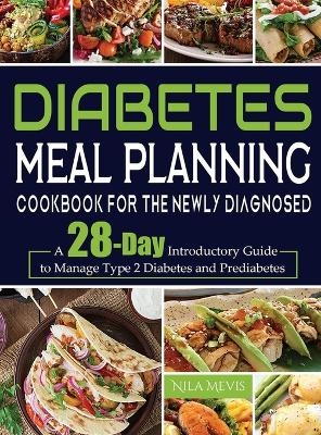 Diabetes Meal Planning Cookbook for the Newly Diagnosed - Nila Mevis