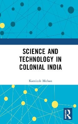 Science and Technology in Colonial India - Kamlesh Mohan