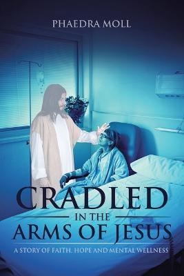 Cradled in the Arms of Jesus - Phaedra Moll