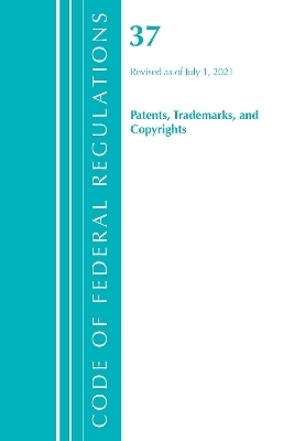 Code of Federal Regulations, Title 37 Patents, Trademarks and Copyrights, Revised as of July 1, 2021 -  Office of The Federal Register (U.S.)