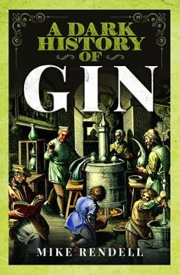 A Dark History of Gin - Mike Rendell