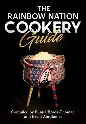 The Rainbow Nation Cookery Guide - Pumla Brook-Thomae, Brent Abrahams