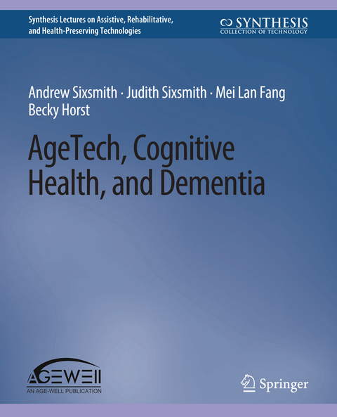 AgeTech, Cognitive Health, and Dementia - Andrew Sixsmith, Judith Sixsmith, Mei Lan Fang, Becky Horst