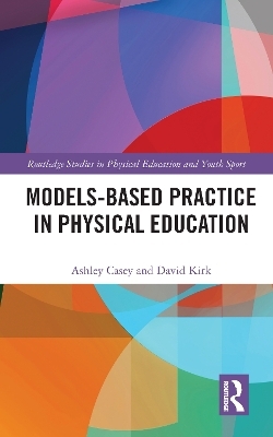 Models-based Practice in Physical Education - Ashley Casey, David Kirk