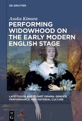 Performing Widowhood on the Early Modern English Stage - Asuka Kimura