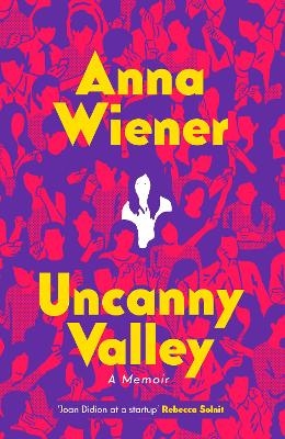 Uncanny Valley - Anna Wiener