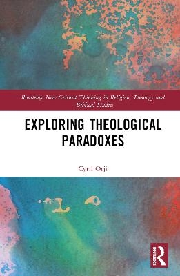 Exploring Theological Paradoxes - Cyril Orji