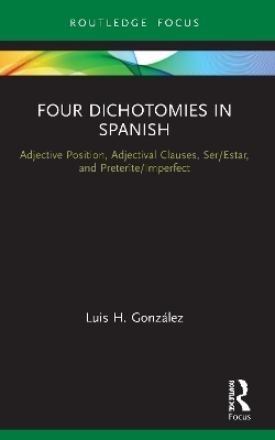 Four Dichotomies in Spanish: Adjective Position, Adjectival Clauses, Ser/Estar, and Preterite/Imperfect - Luis H. González