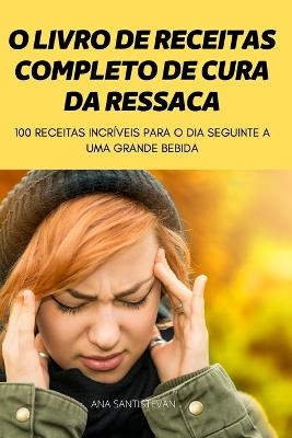 O Livro de Receitas Completo de Cura Da Ressaca -  Ana Santistevan