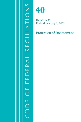 Code of Federal Regulations, Title 40 Protection of the Environment 1-49, Revised as of July 1, 2021 -  Office of The Federal Register (U.S.)