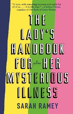 The Lady's Handbook for Her Mysterious Illness - Sarah Ramey