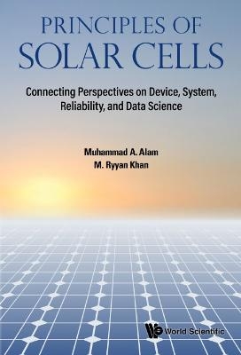 Principles Of Solar Cells: Connecting Perspectives On Device, System, Reliability, And Data Science - Muhammad Ashraf Alam, M Ryyan Khan