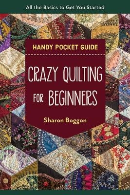 Crazy Quilting for Beginners Handy Pocket Guide - Sharon Boggon