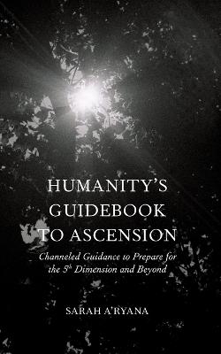 Humanity's Guidebook to Ascension - Sarah A'ryana