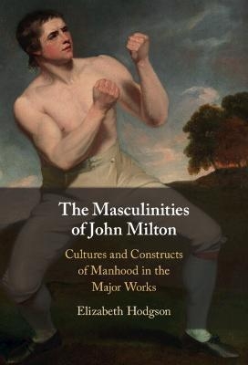 The Masculinities of John Milton - Elizabeth Hodgson