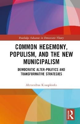 Common Hegemony, Populism, and the New Municipalism - Alexandros Kioupkiolis