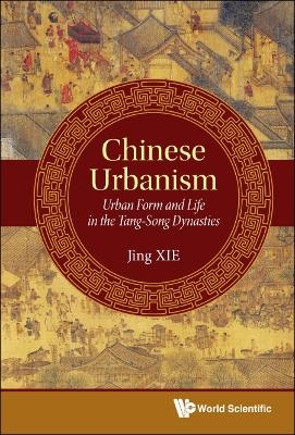 Chinese Urbanism: Urban Form And Life In The Tang-song Dynasties - Jing Xie