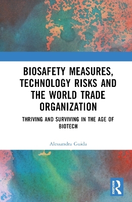 Biosafety Measures, Technology Risks and the World Trade Organization - Alessandra Guida