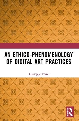 An Ethico-Phenomenology of Digital Art Practices - Giuseppe Torre