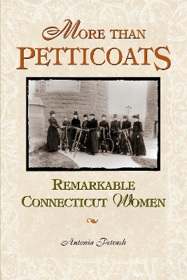 More than Petticoats: Remarkable Connecticut Women - Antonia Petrash