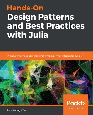 Hands-On Design Patterns and Best Practices with Julia - Tom Kwong