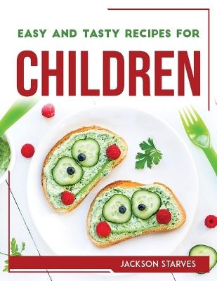 Easy and Tasty Recipes for Children -  Jackson Starves