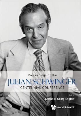 Proceedings Of The Julian Schwinger Centennial Conference - 