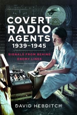 Covert Radio Agents, 1939-1945 - David Hebditch