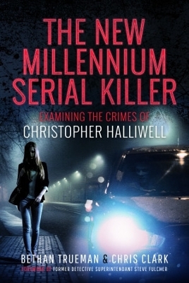 The New Millennium Serial Killer - BETHAN TRUEMAN, Chris Clark