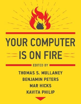 Your Computer Is on Fire - Thomas S. Mullaney, Benjamin Peters